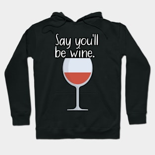 Say you'll be wine Hoodie